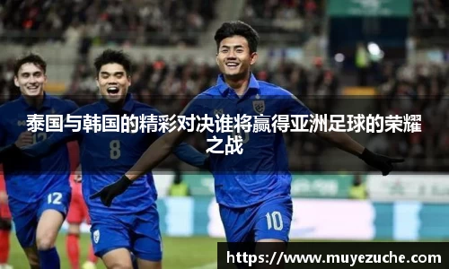 泰国与韩国的精彩对决谁将赢得亚洲足球的荣耀之战